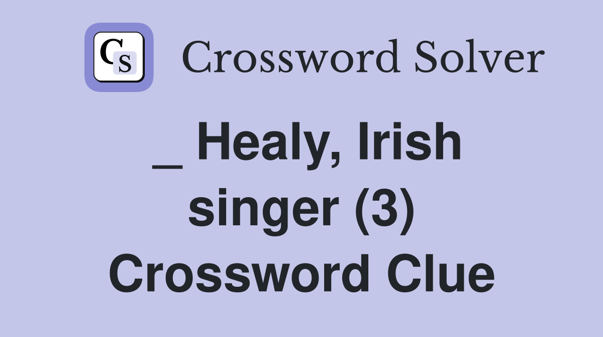 _ Healy, Irish singer (3) Crossword Clue Answers Crossword Solver